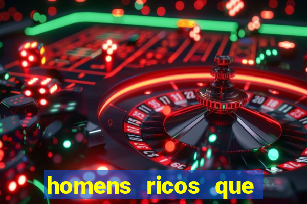 homens ricos que querem bancar